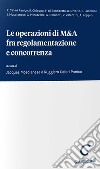 Le operazioni di M&A fra regolamentazione e concorrenza libro