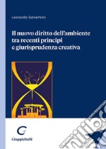 Il nuovo diritto dell'ambiente tra recenti principi e giurisprudenza creativa