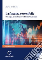 La finanza sostenibile. Strategie, mercato e investitori istituzionali libro