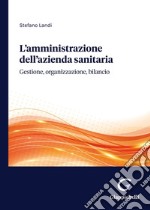 L'amministrazione dell'azienda sanitaria. Gestione, organizzazione, bilancio libro