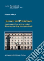 I decreti del Presidente. Studio su d.P.C.m., atti normativi del governo e dinamiche decisionali