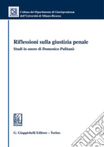 Riflessioni sulla giustizia penale. Studi in onore di Domenico Pulitan�