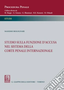 Studio sulla funzione d'accusa nel sistema della Corte penale internazionale