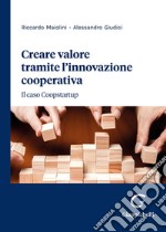 Creare valore tramite l'innovazione cooperativa. Il caso Coopstartup libro