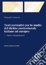 Testi normativi per lo studio del diritto costituzionale italiano ed europeo. Vol. 1: Profili organizzativi libro