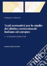 Testi normativi per lo studio del diritto costituzionale italiano ed europeo. Vol. 2: Situazioni soggettive libro