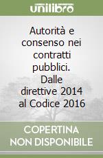 Autorità e consenso nei contratti pubblici. Dalle direttive 2014 al Codice 2016 libro