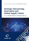 Strategic outsourcing, innovation and global supply chains. A case study from the aviation industry libro