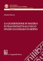 La giurisdizione in materia extracontrattuale nello spazio giudiziario europeo libro