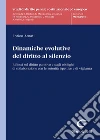 Dinamiche evolutive del diritto al silenzio. Riflessi sul diritto punitivo e sugli obblighi di collaborazione con le autorità ispettive e di vigilanza libro di Amati Enrico