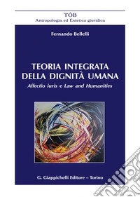 Teoria integrata della dignità umana. Affectio iuris e Law and Humanities libro