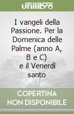 I vangeli della Passione. Per la Domenica delle Palme (anno A, B e C) e il Venerdì santo libro