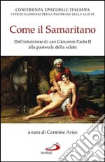 Come il samaritano. Dall'intuizione di Giovanni Paolo II alla pastorale della salute libro