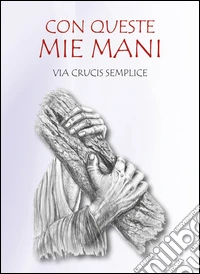 Con queste mie mani. Via Crucis semplice libro