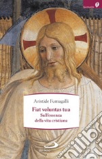 Fiat voluntas tua. Sull'essenza della vita cristiana libro