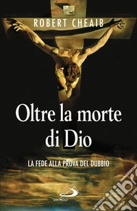 Oltre la morte di Dio. La fede alla prova del dubbio