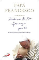 Passione di Dio. Speranza per te. Pensieri, parole e preghiere sulla Pasqua  libro