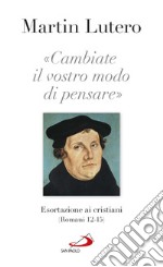 «Cambiate il vostro modo di pensare» Esortazioni ai cristiani (Romani 13-15) libro