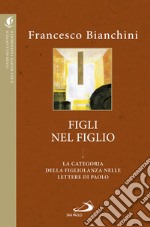 Figli nel figlio. La categoria della figliolanza nelle lettere di Paolo libro