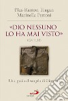 «Dio nessuno lo ha mai visto» (Gv 1, 18). Una guida al vangelo di Giovanni libro