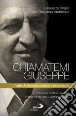 Chiamatemi Giuseppe. Padre Ambrosoli, medico e missionario libro