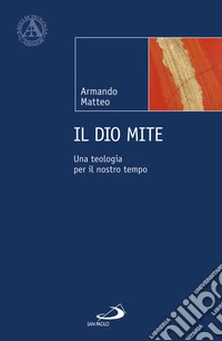 Il Dio mite. Una teologia per il nostro tempo