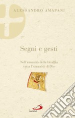 Segni e gesti. Nell'umanità della liturgia tutta l'umanità di Dio libro