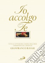 Io accolgo te. Tutte le letture per la Messa degli sposi commentate dal cardinale Gianfranco Ravasi libro