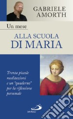 Un mese alla scuola di Maria. Trenta piccole meditazioni e un 'quaderno' per la riflessione personale libro