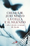 La cella e il silenzio e le altre piccole occasioni di libertà libro