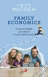 Family economics. Come la famiglia può salvare il cuore dell'economia libro