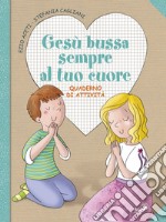 Gesù bussa sempre al tuo cuore. Quaderno di attività. Ediz. a colori libro