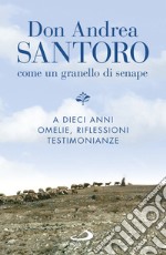 Don Andrea Santoro. Come un granello di senape. A dieci anni. Omelie, riflessioni, testimonianze libro