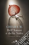 Dell'amore e della notte libro di Chiara Maria