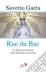 Rue du Bac. La Madonna parigina della Medaglia miracolosa libro