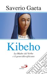 Kibeho. La Madre del Verbo e il genocidio africano libro