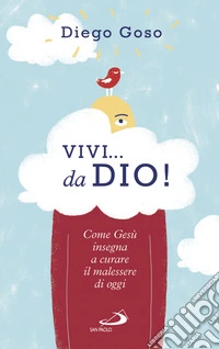 Vivi... da Dio! Come Gesù insegna a curare il malessere di oggi libro
