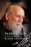 Padre Scalfi. L'avventura di Russia cristiana libro di Colognesi Pigi