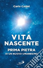 Vita nascente. Prima pietra di un nuovo umanesimo libro