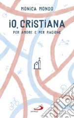 Io, cristiana. Per amore e per ragione libro