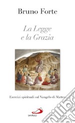 La legge e la grazia. Esercizi spirituali sul Vangelo di Matteo libro