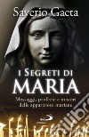 I segreti di Maria. Messaggi, profezie e misteri delle apparizioni mariane libro