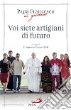 Voi siete artigiani di futuro libro di Francesco (Jorge Mario Bergoglio) Venturi G. (cur.)