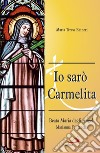 Io sarò Carmelita. Marianna Fontanella, beata Maria degli angeli, 7 gennaio 1661 - 16 dicembre 1717 libro di Reineri Maria Teresa