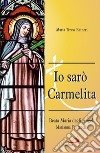 Io sarò Carmelita. Marianna Fontanella, beata Maria degli angeli, 7 gennaio 1661 - 16 dicembre 1717 libro