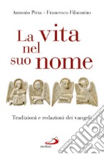 La vita nel suo nome. Tradizioni e redazioni dei vangeli libro