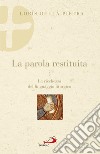 La parola restituita. La ricchezza del linguaggio liturgico libro di Della Pietra Loris