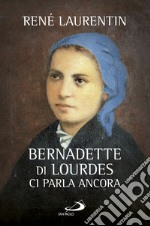 Bernadette di Lourdes ci parla ancora libro