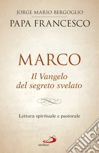 Marco. Il vangelo del segreto svelato. Lettura spirituale e pastorale