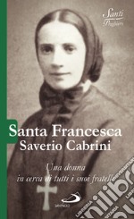 Santa Francesca Saverio Cabrini. Una donna in cerca di tutti i suoi fratelli libro